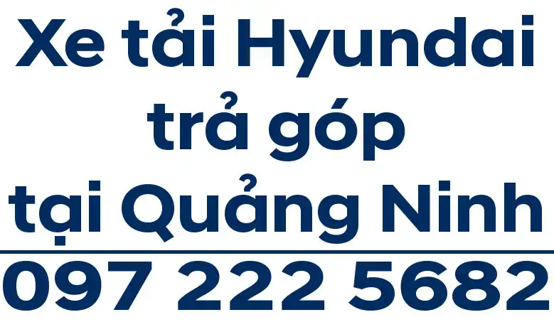 Hyundai Quảng Ninh - Đại lý bán xe tải Hyundai tại Quảng Ninh Hyundai Quảng Ninh – Bán xe tải Hyundai trả góp tại Quảng Ninh – 0972225682